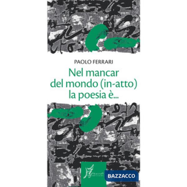 Nel mancar del mondo (in-atto) la poesia è...