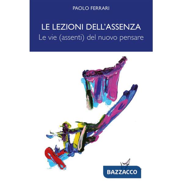 Lezioni dell'assenza. Le vie (assenti) del nuovo pensare (Le)