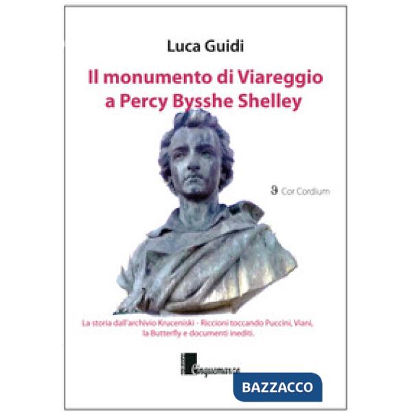 Monumento di Viareggio a Percy Bysshe Shelley. La storia dall'archivio Kruceniski-Riccioni toccando Puccini, Viani, la Butterfly