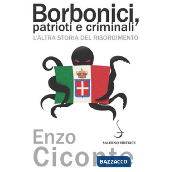Borbonici, patrioti e criminali. L'altra storia del Risorgimento