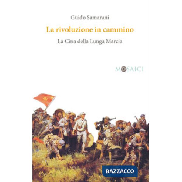 Rivoluzione in cammino. La Cina della Lunga Marcia (La)