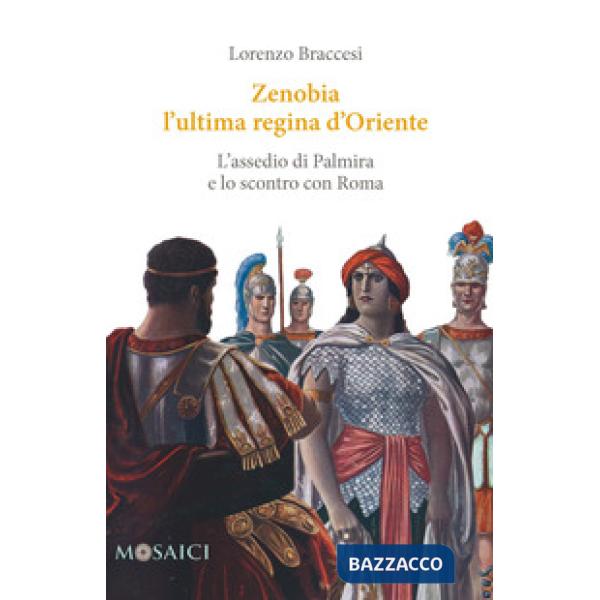 Zenobia l'ultima regina d'Oriente. L'assedio di Palmira e lo scontro con Roma