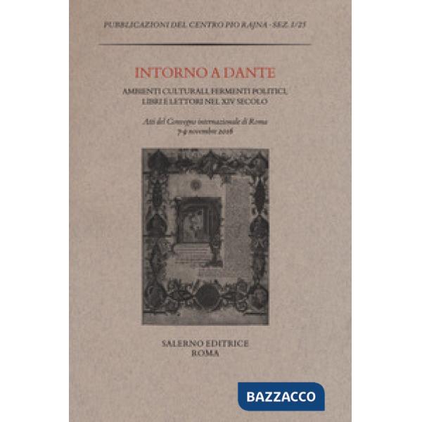 Intorno a Dante. Ambienti culturali, fermenti politici, libri e lettori nel XIV 