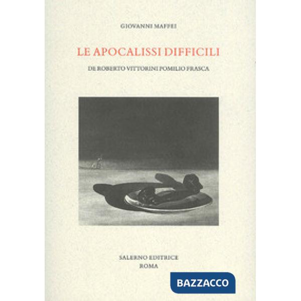 Apocalissi difficili. De Roberto Vittorini Pomilio Frasca (Le)