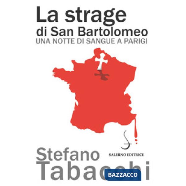Strage di san Bartolomeo. Una notte di sangue a Parigi (La)