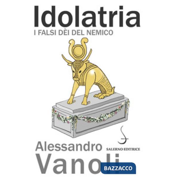 Idolatria. I falsi dèi del nemico
