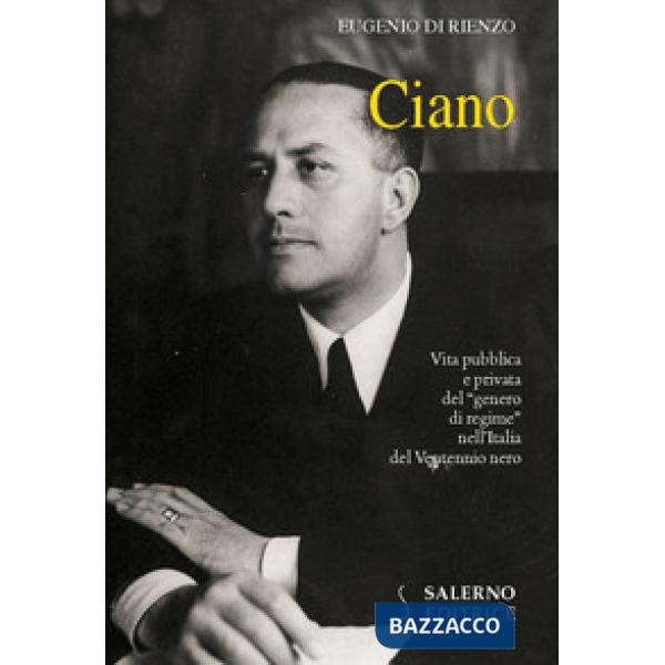 Ciano. Vita pubblica e privata del «genero di regime» nell'Italia del Ventennio nero