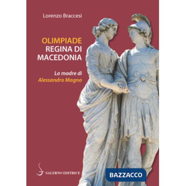 Olimpiade regina di Macedonia. La madre di Alessandro