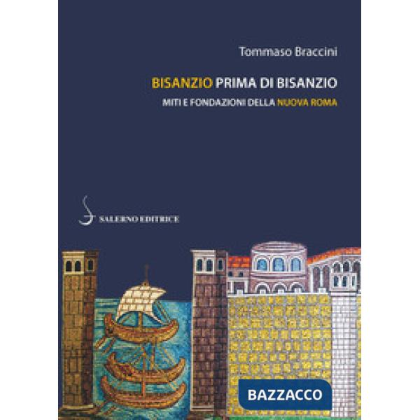 Bisanzio prima di Bisanzio. Miti e fondazioni della nuova Roma