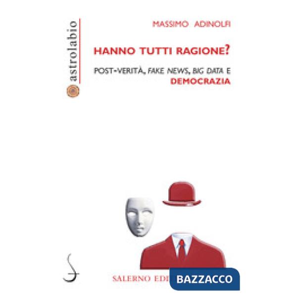 Hanno tutti ragione? Post-verità, fake news, big data e democrazia