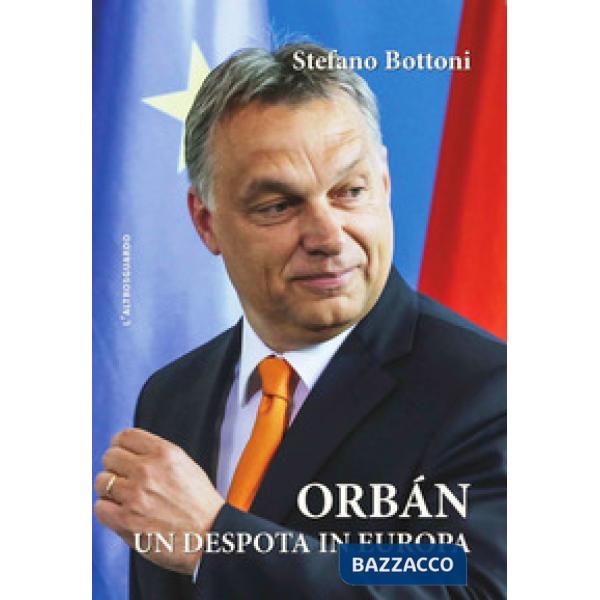 Orbán. Un despota in Europa