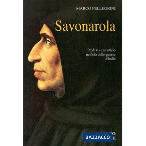 Savonarola. Profezie e martirio nell'età delle guerre d'Italia