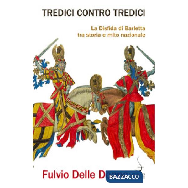 Tredici contro tredici. La disfida di Barletta tra storia e mito nazionale