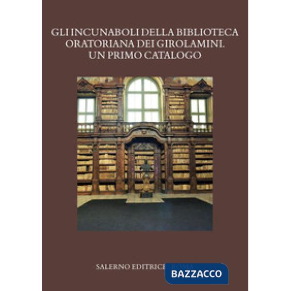 Incunaboli della Biblioteca Oratoriana dei Girolamini. Un primo catalogo (Gli)