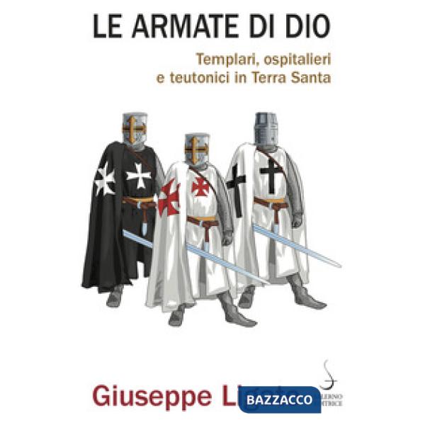 Armate di Dio. Templari, ospitalieri e teutonici in Terra Santa (Le)