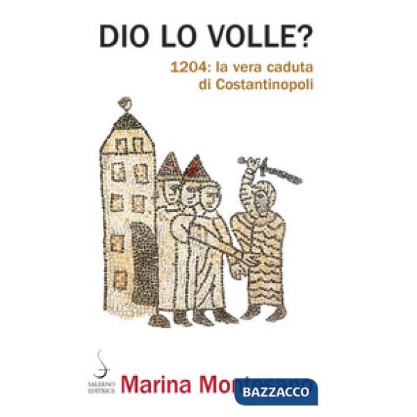 Dio lo volle? 1204: la vera caduta di Costantinopoli