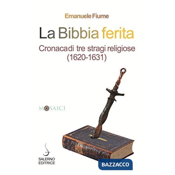 Bibbia ferita. Cronaca di tre stragi religiose (1620) (La)