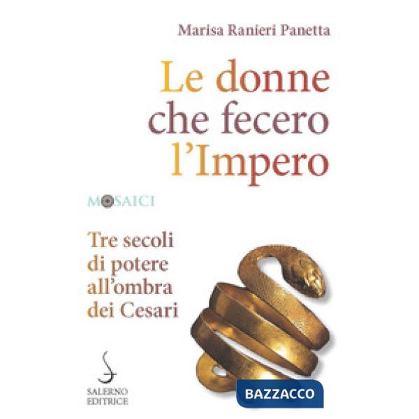 Donne che fecero l'Impero. Tre secoli di potere all'ombra dei Cesari (Le)