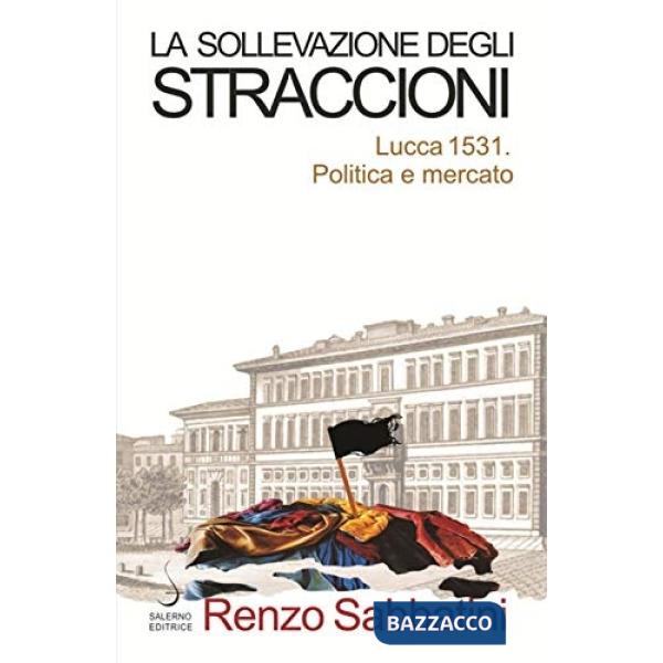 Sollevazione degli straccioni. Lucca 1531. Politica e mercato (La)