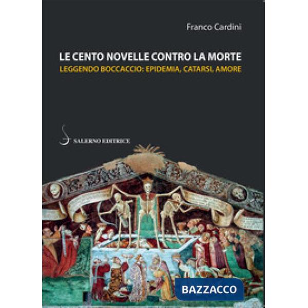 Cento novelle contro la morte. Leggendo Boccaccio: epidemia, catarsi, amore (Le)