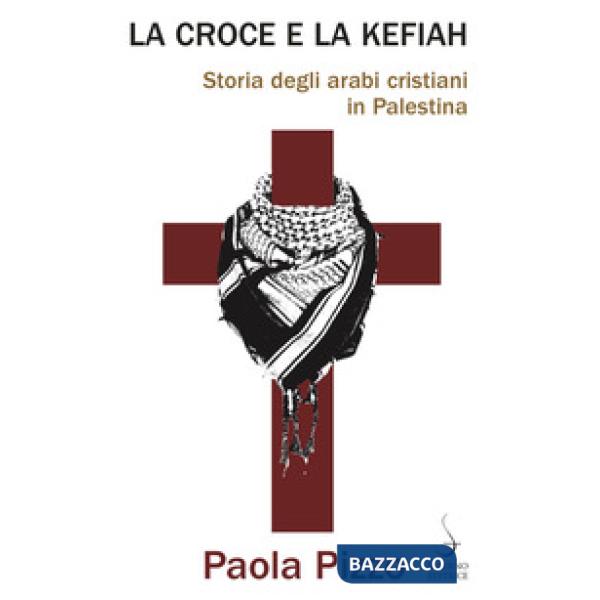 Croce e la kefiah. Storia degli arabi cristiani in Palestina (La)