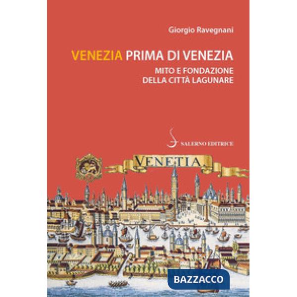 Venezia prima di Venezia. Mito e fondazione della città lagunare