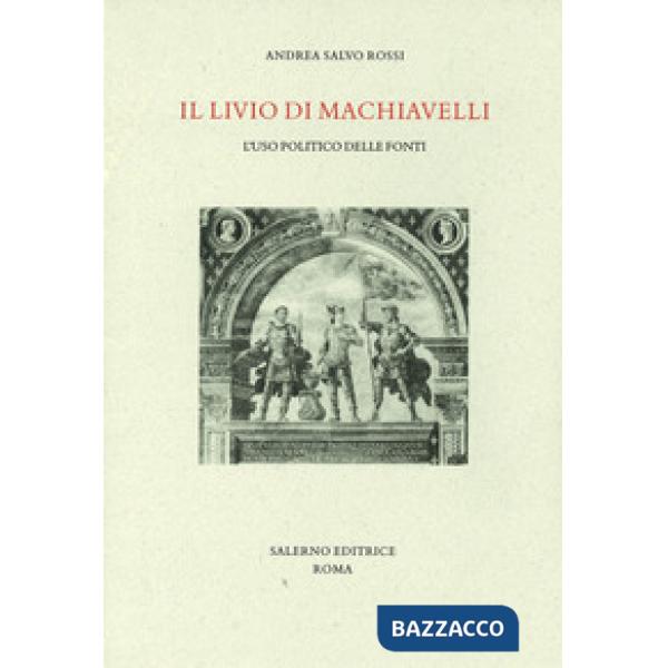 Livio di Machiavelli. L'uso politico delle fonti (Il)