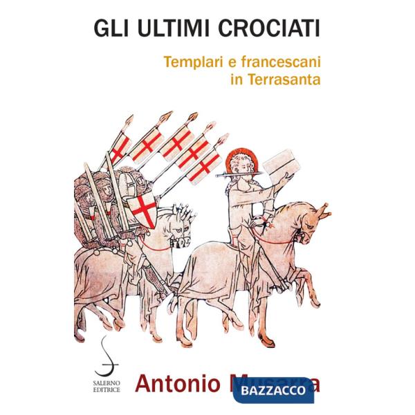 Ultimi crociati. Templari e francescani in Terrasanta (Gli)