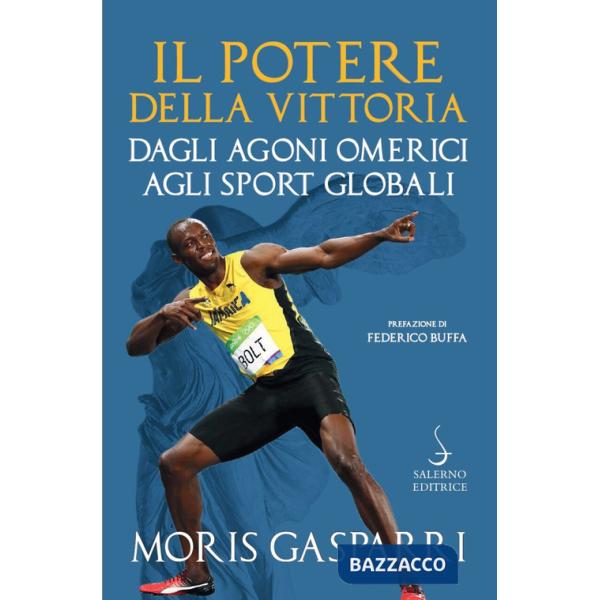 Potere della vittoria. Dagli Agoni omerici agli sport globali (Il)