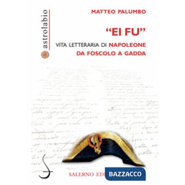 «Ei fu». Vita letteraria di Napoleone da Foscolo a Gadda