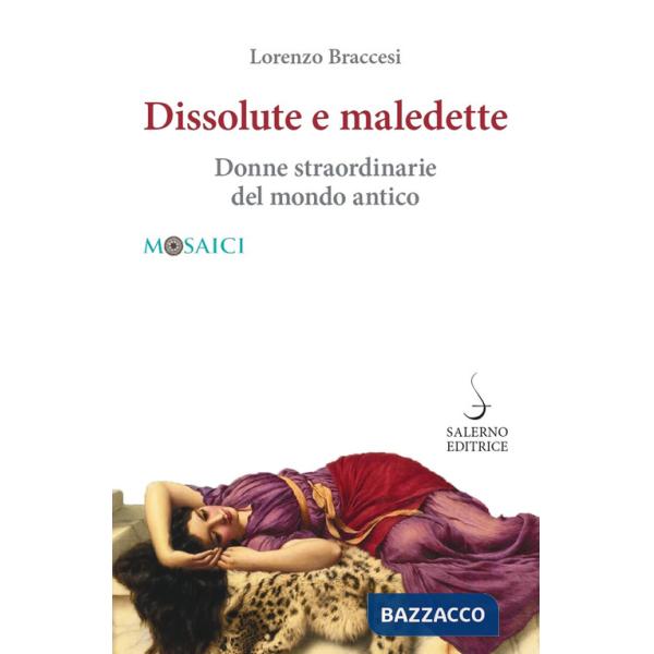 Dissolute e maledette. Donne straordinarie del mondo antico