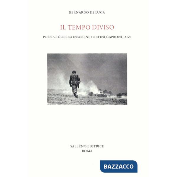 Tempo diviso. Poesia e guerra in Sereni, Fortini, Caproni, Luzi (Il)