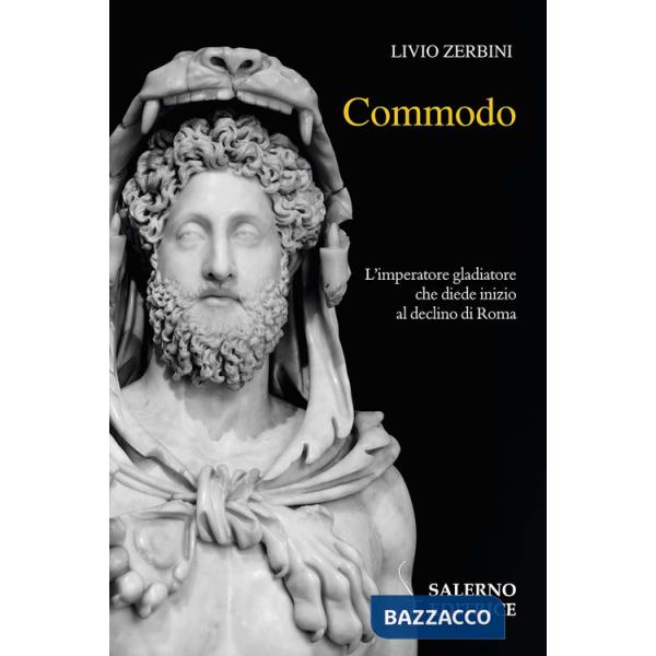 Commodo. L'imperatore gladiatore che diede inizio al declino di Roma