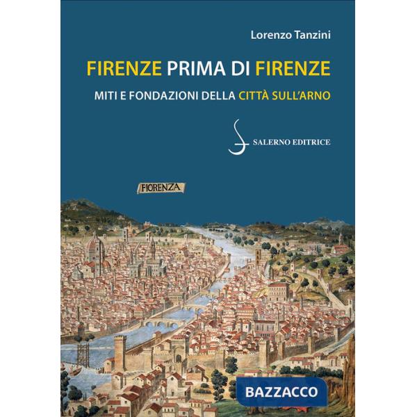 Firenze prima di Firenze. Miti e fondazioni della città sull'Arno