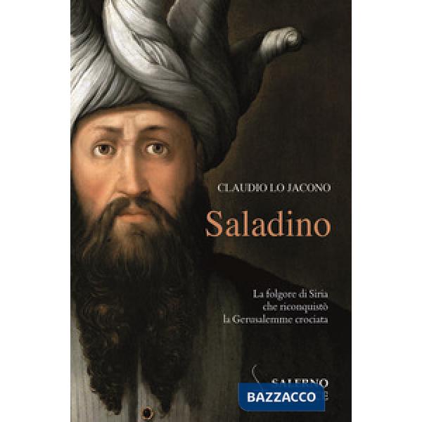 Saladino. La folgore di Siria che riconquistò la Gerusalemme crociata