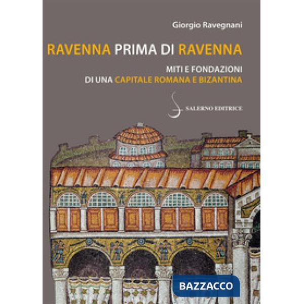 Ravenna prima di Ravenna. Miti e fondazioni di una capitale romana e bizantina