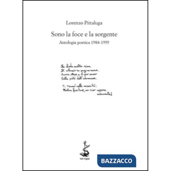 Sono la foce e la sorgente. Antologia poetica 1984-1995