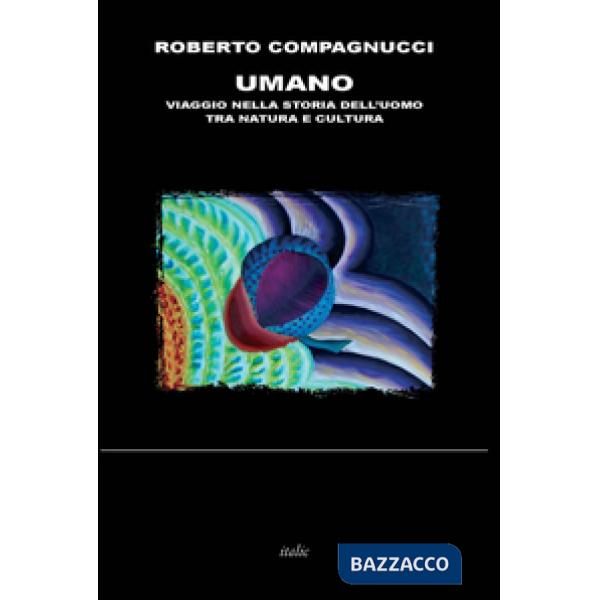 Umano. Viaggio nella storia dell'uomo tra natura e cultura
