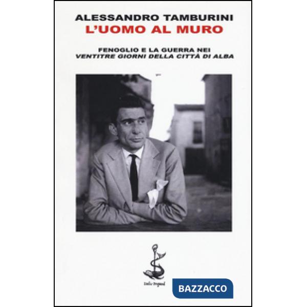 Uomo al muro. Fenoglio e la guerra nei «Ventitre giorni della città di Alba» (L')