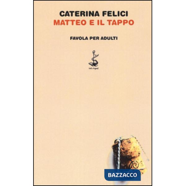 Matteo e il tappo. Favola per adulti. Ediz. illustrata