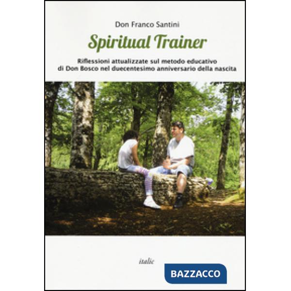 Spiritual trainer. Riflessioni attualizzate sul metodo educativo di Don Bosco nel duecentesimo anniversario della nascita