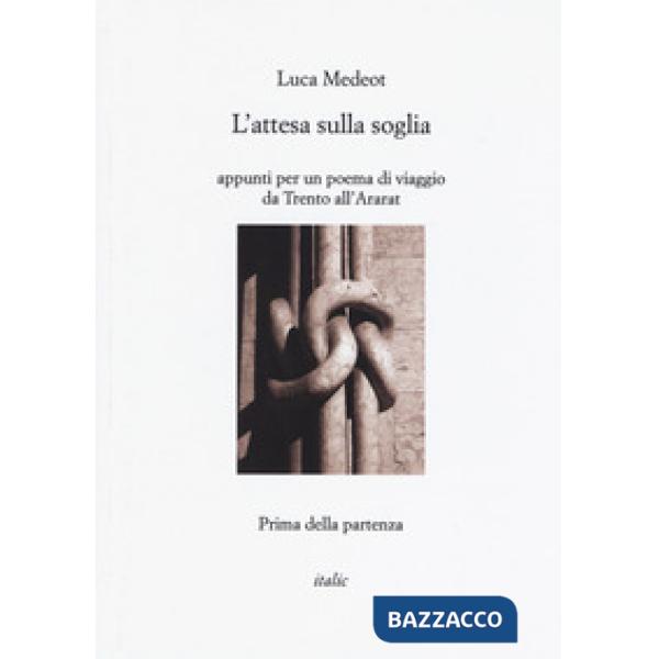 Attesa sulla soglia. Appunti per un poema di viaggio da Trento all'Ararat. Prima della partenza (L')