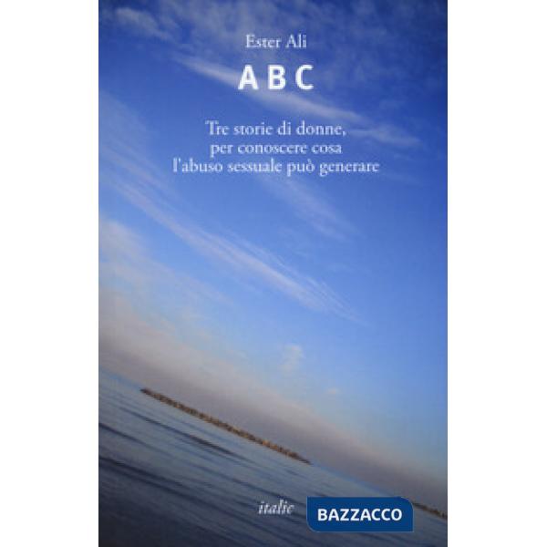 A B C. Tre storie di donne, per conoscere cosa l'abuso sessuale può generare