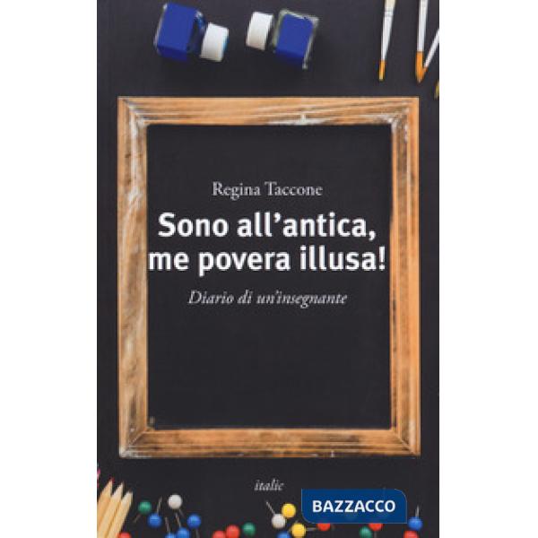 Sono all'antica, me povera illusa! Diario di un'insegnante