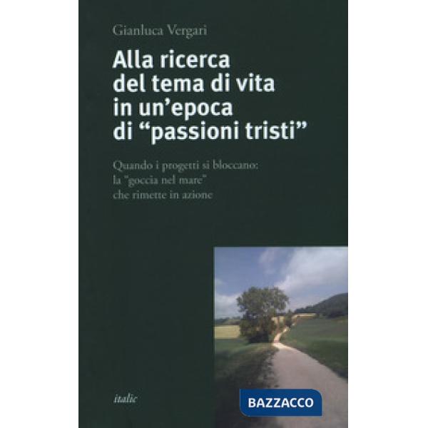 Alla ricerca del tema di vita in un'epoca di «passioni tristi». Quando i progetti si bloccano: la «goccia nel mare» che rimette 