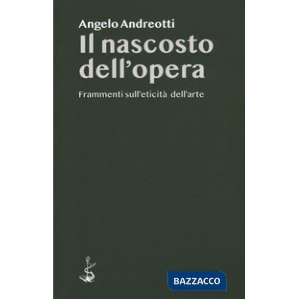 Nascosto dell'opera. Frammenti sull'eticità dell'arte (Il)