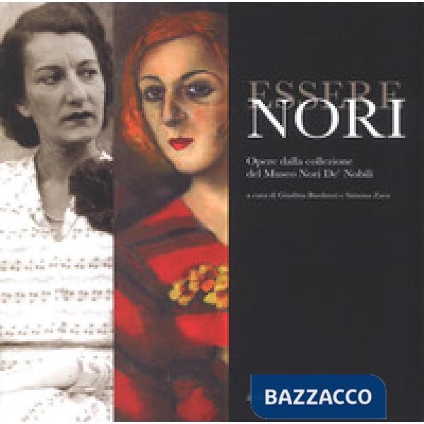 Essere Nori. Opere dalla collezione del Museo Nori De' Nobili. Catalogo della mostra (Cesena, 13 ottobre-2 dicembre 2018). Ediz.