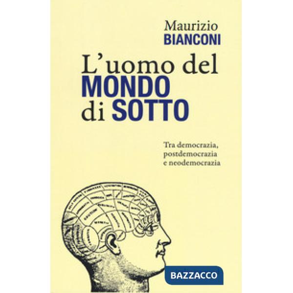 Uomo del mondo di sotto. Tra democrazia, postdemocrazia e neodemocrazia (L')