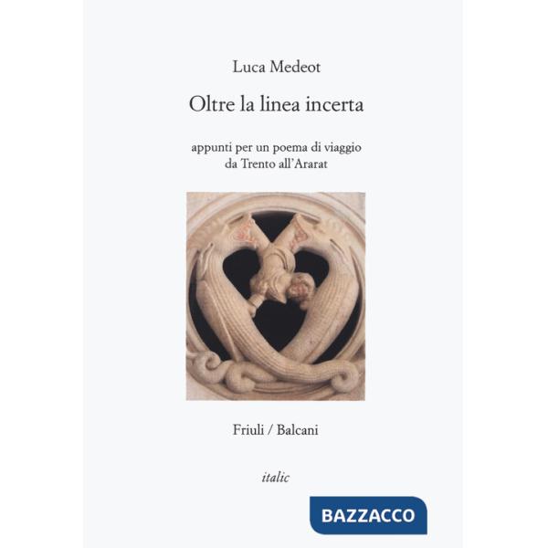 Oltre la linea incerta. Appunti per un poema di viaggio da Trento all'Ararat