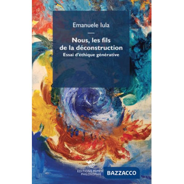 Nous, les fils de la déconstruction. Essai d'éthique générative